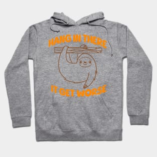 Hang In There It Gets Worse Hoodie